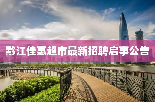 黔江佳惠超市最新招聘啟事公告