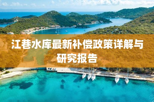 江巷水庫(kù)最新補(bǔ)償政策詳解與研究報(bào)告