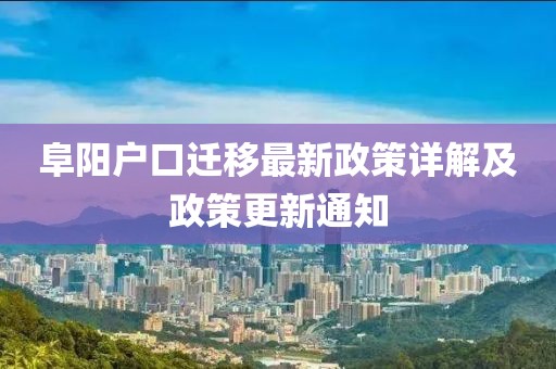 阜陽戶口遷移最新政策詳解及政策更新通知