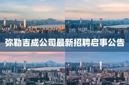 彌勒吉成公司最新招聘啟事公告