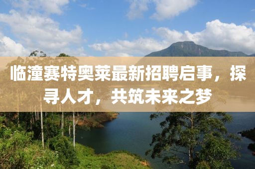 臨潼賽特奧萊最新招聘啟事，探尋人才，共筑未來之夢