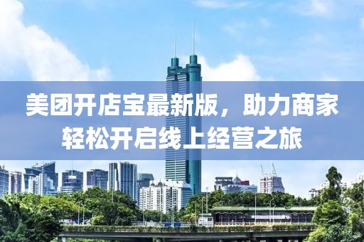 美團開店寶最新版，助力商家輕松開啟線上經(jīng)營之旅