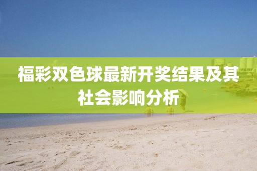 福彩雙色球最新開獎(jiǎng)結(jié)果及其社會(huì)影響分析