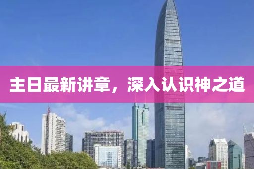 主日最新講章，深入認(rèn)識(shí)神之道