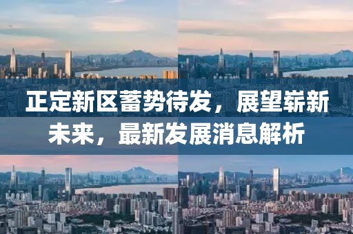 正定新區(qū)蓄勢待發(fā)，展望嶄新未來，最新發(fā)展消息解析