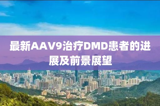 最新AAV9治療DMD患者的進(jìn)展及前景展望