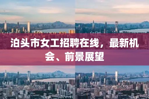 泊頭市女工招聘在線，最新機(jī)會(huì)、前景展望