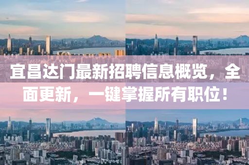 宜昌達(dá)門最新招聘信息概覽，全面更新，一鍵掌握所有職位！