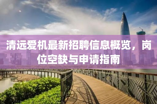 清遠(yuǎn)愛機(jī)最新招聘信息概覽，崗位空缺與申請指南
