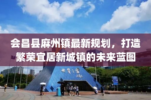 會昌縣麻州鎮(zhèn)最新規(guī)劃，打造繁榮宜居新城鎮(zhèn)的未來藍圖