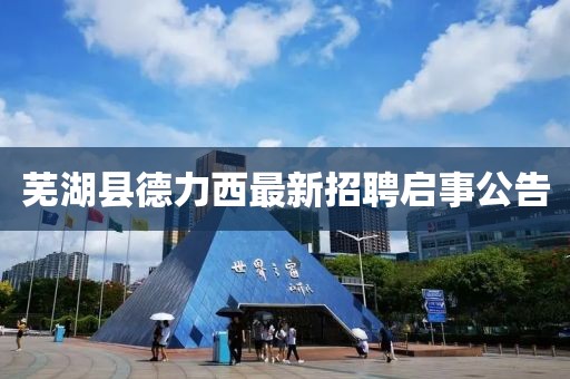 蕪湖縣德力西最新招聘啟事公告