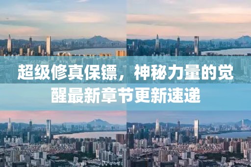 超級(jí)修真保鏢，神秘力量的覺(jué)醒最新章節(jié)更新速遞