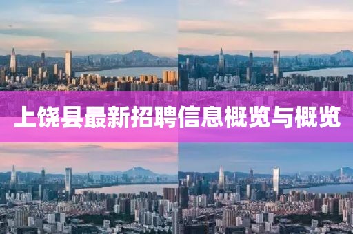 上饒縣最新招聘信息概覽與概覽