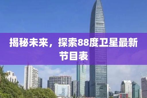 揭秘未來(lái)，探索88度衛(wèi)星最新節(jié)目表