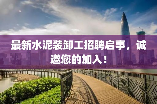 最新水泥裝卸工招聘啟事，誠邀您的加入！
