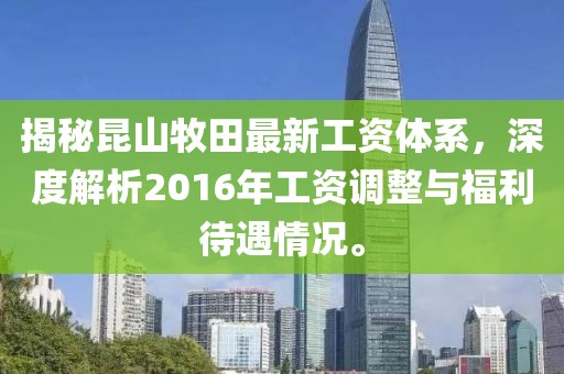 揭秘昆山牧田最新工資體系，深度解析2016年工資調(diào)整與福利待遇情況。
