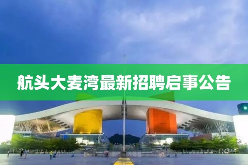航頭大麥灣最新招聘啟事公告
