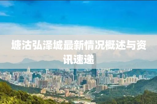 塘沽弘澤城最新情況概述與資訊速遞