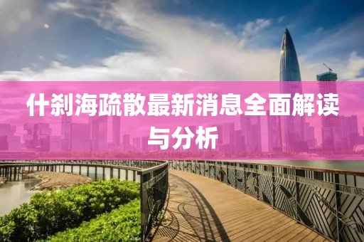 什剎海疏散最新消息全面解讀與分析