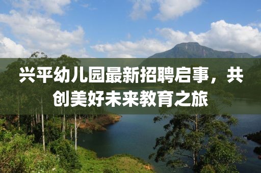 興平幼兒園最新招聘啟事，共創(chuàng)美好未來(lái)教育之旅