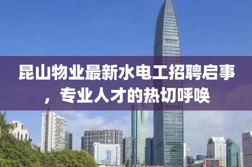 昆山物業(yè)最新水電工招聘啟事，專業(yè)人才的熱切呼喚