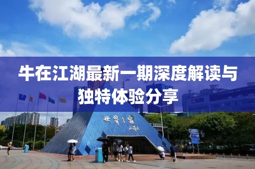 牛在江湖最新一期深度解讀與獨(dú)特體驗(yàn)分享