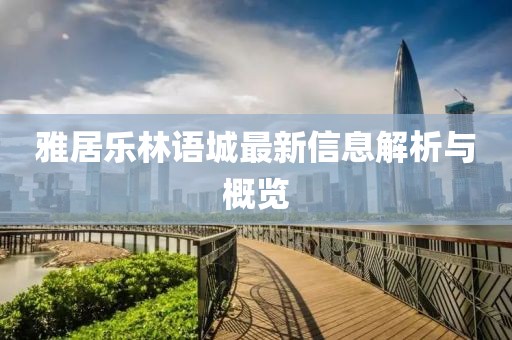 雅居樂林語城最新信息解析與概覽