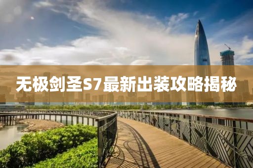 無(wú)極劍圣S7最新出裝攻略揭秘