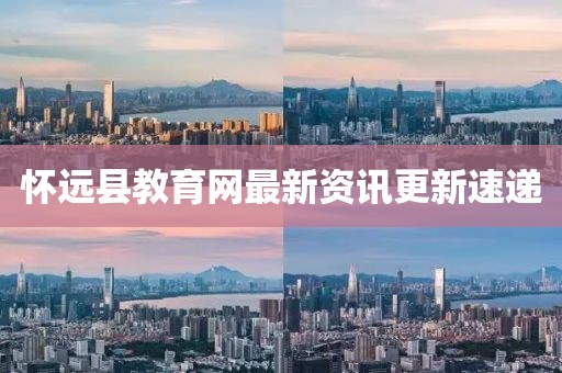 懷遠(yuǎn)縣教育網(wǎng)最新資訊更新速遞