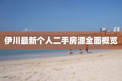 伊川最新個(gè)人二手房源全面概覽