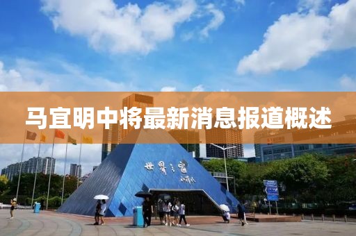 馬宜明中將最新消息報道概述