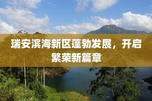 瑞安濱海新區(qū)蓬勃發(fā)展，開(kāi)啟繁榮新篇章