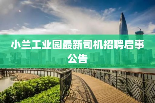 小蘭工業(yè)園最新司機(jī)招聘啟事公告