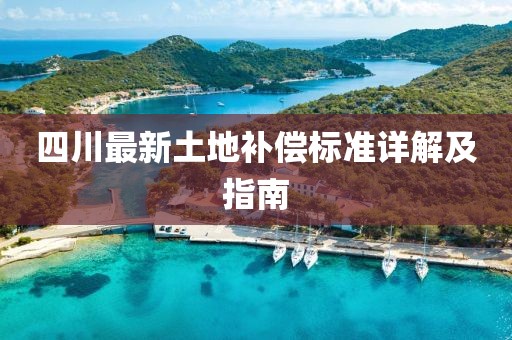 四川最新土地補(bǔ)償標(biāo)準(zhǔn)詳解及指南