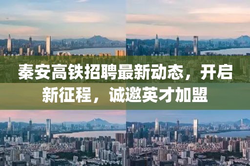 秦安高鐵招聘最新動(dòng)態(tài)，開啟新征程，誠(chéng)邀英才加盟