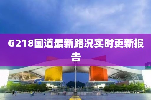 G218國道最新路況實時更新報告
