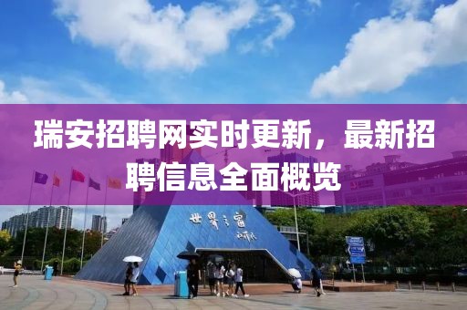 瑞安招聘網(wǎng)實(shí)時(shí)更新，最新招聘信息全面概覽