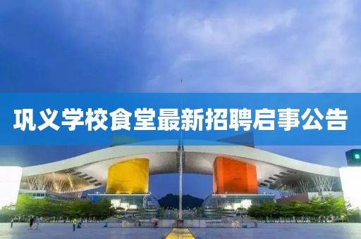 鞏義學校食堂最新招聘啟事公告